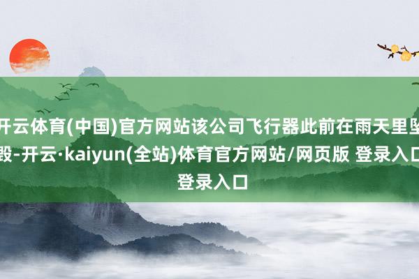 开云体育(中国)官方网站该公司飞行器此前在雨天里坠毁-开云·kaiyun(全站)体育官方网站/网页版 登录入口